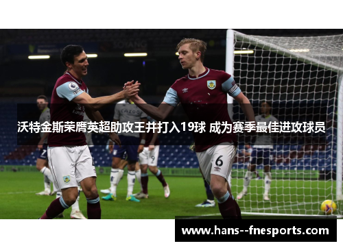 沃特金斯荣膺英超助攻王并打入19球 成为赛季最佳进攻球员 沃特金斯荣膺英超助攻王并打入19球 成为赛季最佳进攻球员